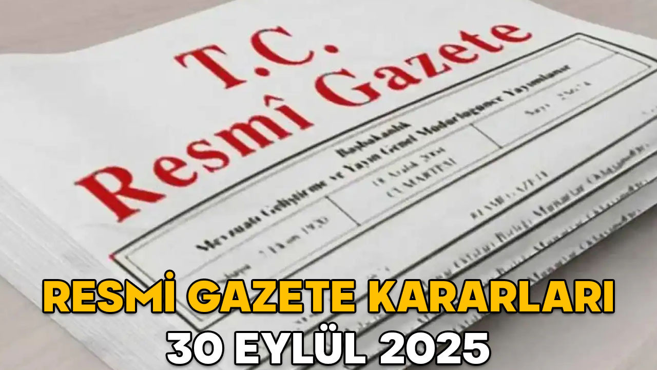 RESMİ GAZETE KARARLARI 30 EYLÜL 2025 || Resmi Gazete’de bugün neler var?