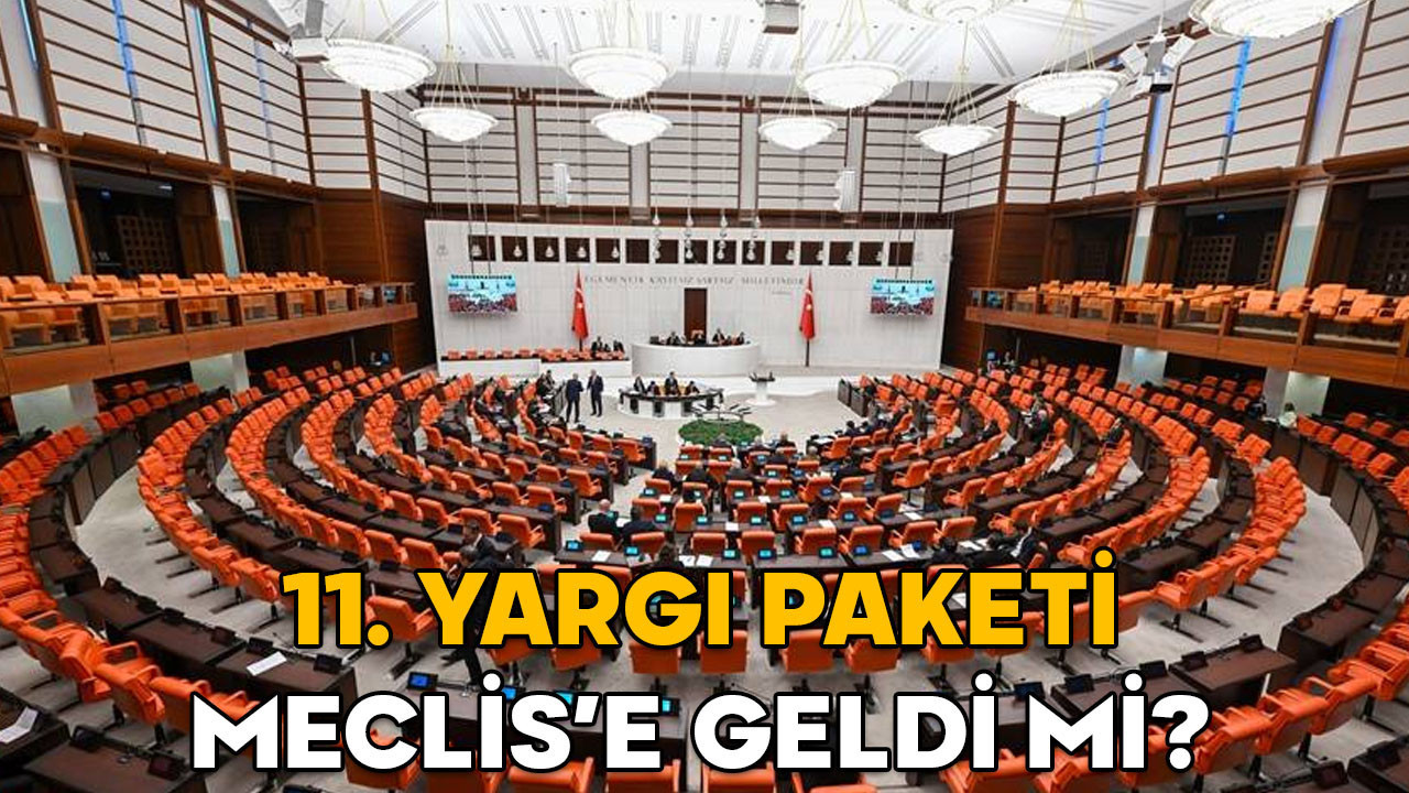 11. Yargı paketi ne zaman çıkacak, Meclis’e geldi mi? 11. Yargı paketinde hangi maddeler var, içeriği nasıl?