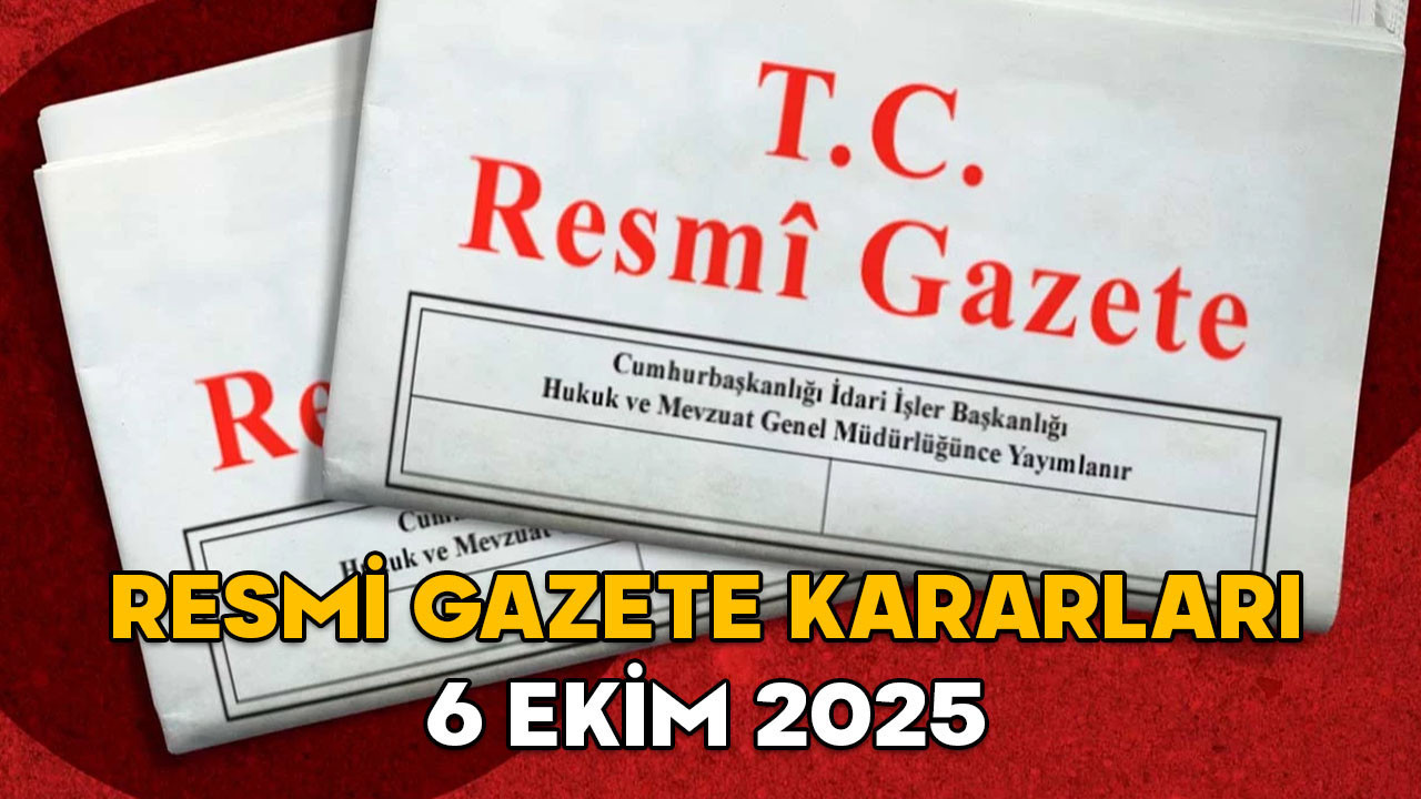 RESMİ GAZETE KARARLARI 6 EKİM 2025 || Resmi Gazete’de bugün neler var?