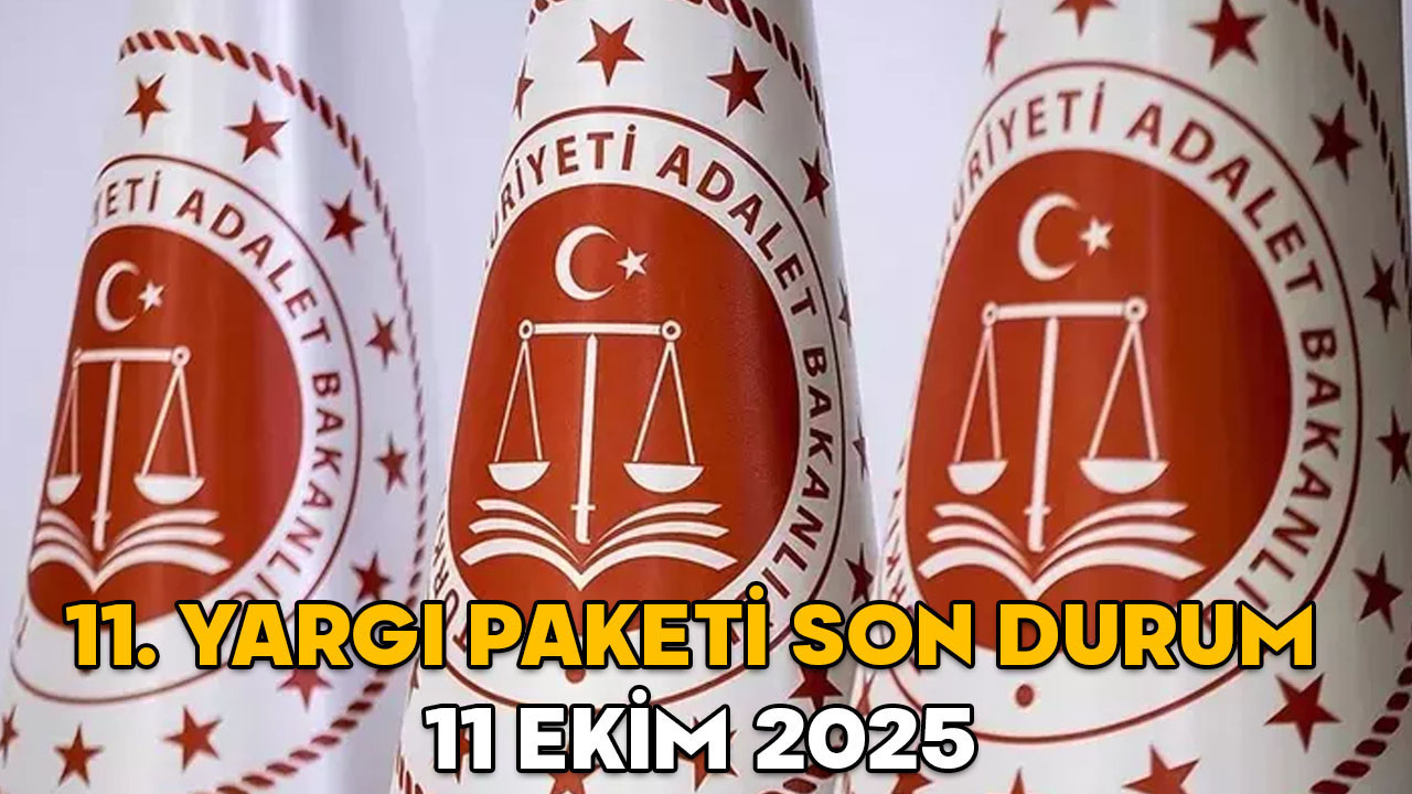 11. Yargı paketi son durum 11 Ekim 2025 || Yeni yargı paketi ne zaman çıkıyor, Meclis’e geldi mi? Af çıkacak mı?