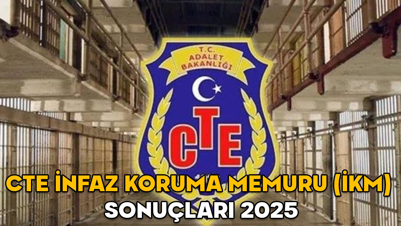 CTE infaz koruma memuru (İKM) sonuçları 2025 || Adalet Bakanlığı CTE infaz koruma memuru başvuru sonuçları açıklandı mı?