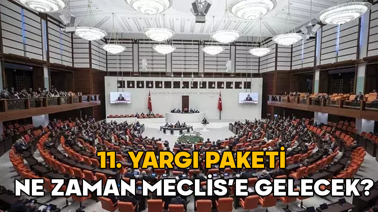 11. yargı paketi ne zaman Meclis’e gelecek? 11. Yargı paketi kaç madde, içeriğinde neler var?