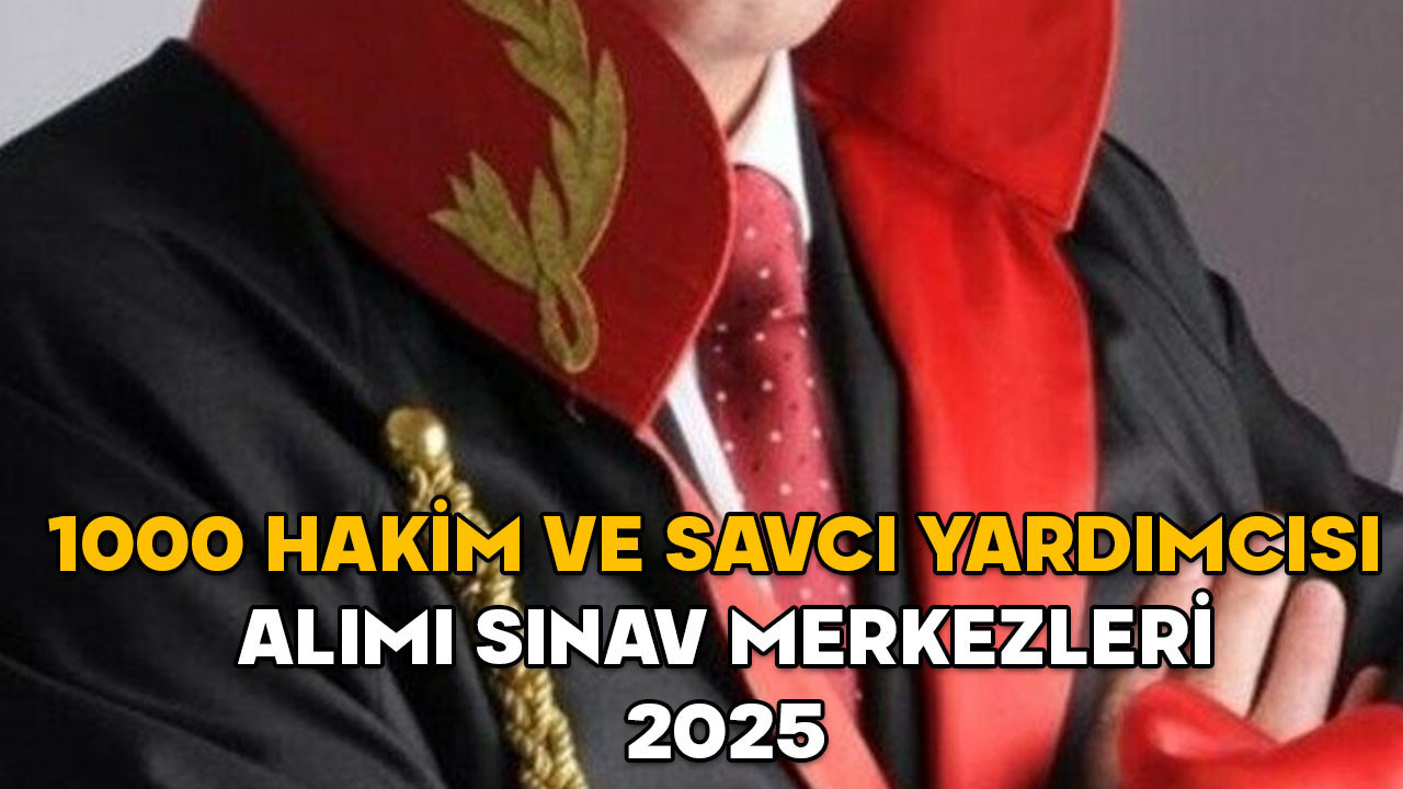1000 hakim ve savcı yardımcısı alımı sınav merkezleri 2025 || Bin hakim ve savcı yardımcısı alımı sınavı hangi illerde olacak?