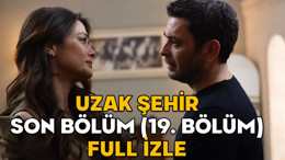 UZAK ŞEHİR SON BÖLÜM (19. BÖLÜM) FULL İZLE || 24 Mart Kanal D Uzak Şehir son bölüm izleme ekranı