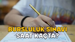 BURSLULUK SINAVI SAAT KAÇTA? 2025 bursluluk sınavı kaç saat kaç dakika sürecek, saat kaçta bitecek?