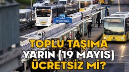 TOPLU TAŞIMA YARIN (19 MAYIS) ÜCRETSİZ Mİ? Metro, metrobüs, Marmaray, İETT, otobüsler 19 Mayıs Pazartesi bedava mı?
