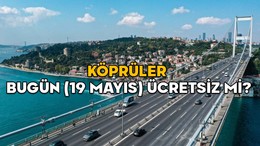 KÖPRÜLER BUGÜN (19 MAYIS) ÜCRETSİZ Mİ? FSM, 15 Temmuz, 3. Köprü 19 Mayıs Pazartesi günü bedava mı?