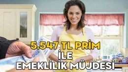 5.547 TL PRİM İLE EMEKLİLİK MÜJDESİ || Yaş şartı esniyor. Milyonlarca ev hanımına emeklilik yolu açılıyor