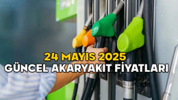 GÜNCEL AKARYAKIT FİYATLARI 24 MAYIS 2025 || Benzin ve motorin fiyatları değişti mi, ne kadar?