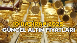 GÜNCEL ALTIN FİYATLARI 10 HAZİRAN 2025: Gram altın ve çeyrek altın fiyatları bugün ne kadar?