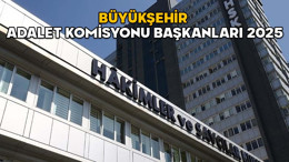 BÜYÜKŞEHİR ADALET KOMİSYONU BAŞKANLARI 2025: İstanbul, Ankara Batı, Bursa, Adana ve Büyükşehir Komisyon Başkanları kimler oldu?