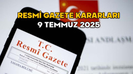 RESMİ GAZETE KARARLARI 9 TEMMUZ 2025 || Resmi Gazete’de bugün neler var?