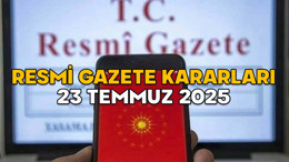 RESMİ GAZETE KARARLARI 23 TEMMUZ 2025 || Resmi Gazete’de bugün neler var?
