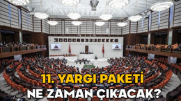 11. Yargı Paketi ne zaman çıkacak? Yeni yargı paketinin içeriğinde neler var?