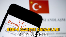 RESMİ GAZETE KARARLARI 17 EYLÜL 2025 || Resmi Gazete’de bugün neler var?