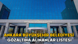 ANKARA BÜYÜKŞEHİR BELEDİYESİ GÖZALTINA ALINANLAR: 23 Eylül 2025 ABB soruşturmasında kimler gözaltına alındı?