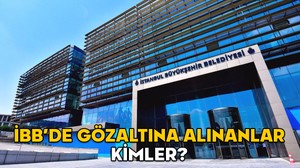 İBB’DE GÖZALTINA ALINANLAR KİMLER? İstanbul Büyükşehir Belediyesi gözaltına alınanlar isim listesi