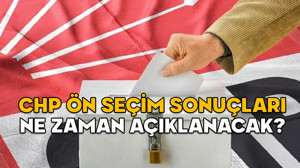 CHP ÖN SEÇİM SONUÇLARI NE ZAMAN AÇIKLANACAK? Sandıklar saat kaçta kapanacak, oylar ne zaman sayılacak?