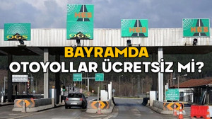 BAYRAMDA OTOYOLLAR ÜCRETSİZ Mİ? Bayramda hangi otoyollar ve köprüler kaç gün ücretsiz?