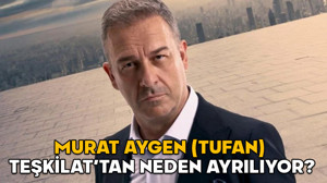 TEŞKİLAT DİZİSİ TUFAN AYRILIYOR MU? Murat Aygen (Tufan) Teşkilat’tan neden ayrılıyor?