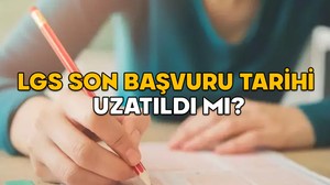LGS SON BAŞVURU TARİHİ UZATILDI MI? 2025 LGS başvuruları ne zaman bitiyor?