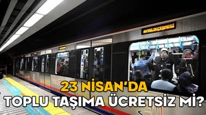 23 NİSAN’DA TOPLU TAŞIMA ÜCRETSİZ Mİ? Marmaray, metro, metrobüs, İETT otobüsler yarın (23 Nisan Çarşamba) bedava mı?