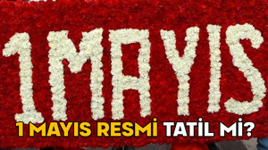 1 MAYIS RESMİ TATİL Mİ? İşçi bayramında (1 Mayıs Perşembe) okullar ve iş yerleri açık mı?