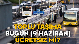 TOPLU TAŞIMA BUGÜN (9 HAZİRAN) ÜCRETSİZ Mİ? İstanbul’da toplu taşıma bayramda kaç gün ücretsiz?
