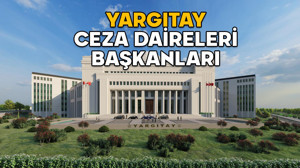 Yargıtay Ceza Daireleri Başkanları listesi 2025 || Yargıtay 1, 2, 3, 4, 5, 6, 7, 8, 9, 10, 11, 12. Ceza Dairesi başkanı kim?