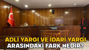 ADLİ YARGI VE İDARİ YARGI ARASINDAKİ FARK NEDİR? Adli ve İdari Yargı davaları nereye açılır?