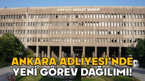 ANKARA ADLİYESİ’NDE YENİ GÖREV DAĞILIMI! Hangi büroya kim bakacak?