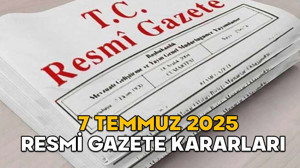 RESMİ GAZETE KARARLARI 7 TEMMUZ 2025 || Resmi Gazete’de bugün neler var?