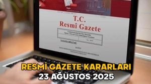 RESMİ GAZETE KARARLARI 23 AĞUSTOS 2025 || Resmi Gazete’de bugün neler var?