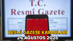 RESMİ GAZETE KARARLARI 24 AĞUSTOS 2025 || Resmi Gazete’de bugün neler var?