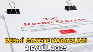 RESMİ GAZETE KARARLARI 2 EYLÜL 2025 || Resmi Gazete’de bugün neler var?