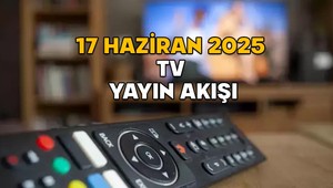 17 HAZİRAN SALI TV YAYIN AKIŞI 2025 || TV’de bugün neler var? Kanal D, TV8, Show TV, TRT1, Now TV, ATV, Star TV