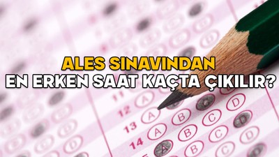 ALES SINAVINDAN EN ERKEN SAAT KAÇTA ÇIKILIR? 2025 ALES/1 kaç dakika, saat kaçta bitecek?