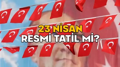 23 NİSAN RESMİ TATİL Mİ? 22 Nisan Salı yarım gün mü?
