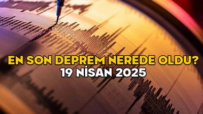 EN SON NEREDE DEPREM OLDU? 19 Nisan 2025 son depremler listesi (Kandilli/AFAD)