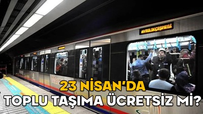 23 NİSAN’DA TOPLU TAŞIMA ÜCRETSİZ Mİ? Marmaray, metro, metrobüs, İETT otobüsler yarın (23 Nisan Çarşamba) bedava mı?