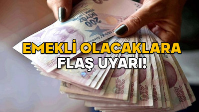 EMEKLİ OLACAKLARA FLAŞ UYARI! Temmuz’dan önce emekli olmayın, her ay 7 bin 465 TL civarında kayıp yaşanabilir