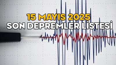 EN SON DEPREMLER LİSTESİ 15 MAYIS 2025 || Anlık deprem nerede oldu, kaç şiddetinde?