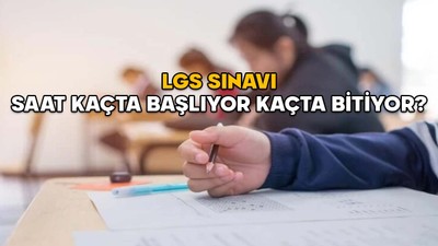 LGS SINAVI SAAT KAÇTA BAŞLIYOR KAÇTA BİTİYOR? 2025 LGS sınavında süre kaç saat, kaç dakika?