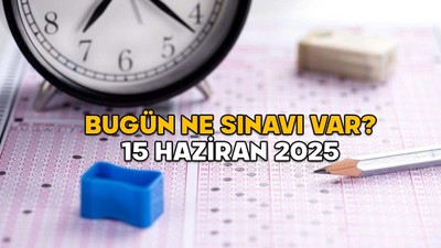 BUGÜN NE SINAVI VAR 15 HAZİRAN? Bugünkü sınav saat kaçta bitecek?