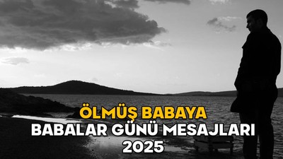 ÖLEN BABALAR İÇİN GÜNÜ MESAJLARI 2025 || Duygusal, anlamlı, özlem içeren vefat eden babalar için Babalar Günü mesajları
