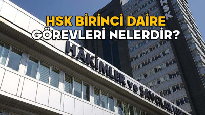 HSK BİRİNCİ DAİRE GÖREVLERİ NELERDİR? 2025 HSK Birinci Daire üyeleri ve görevleri