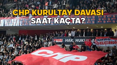 CHP KURULTAY DAVASI SAAT KAÇTA? CHP Kurultayı iptal davası nerede görülecek?