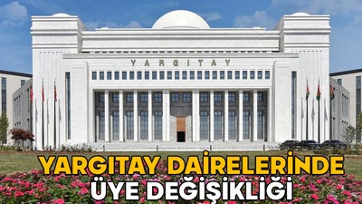 YARGITAY DAİRELERİNDE ÜYE DEĞİŞİKLİĞİ 2025 || Hangi Yargıtay üyesi, hangi dairede görevlendirildi?