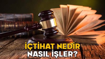 İÇTİHAT NEDİR, NASIL İŞLER? İçtihat bağlayıcı mıdır?