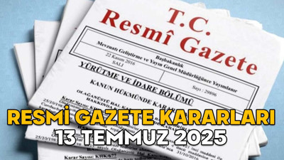 RESMİ GAZETE KARARLARI 13 TEMMUZ 2025 || Resmi Gazete’de bugün neler var?